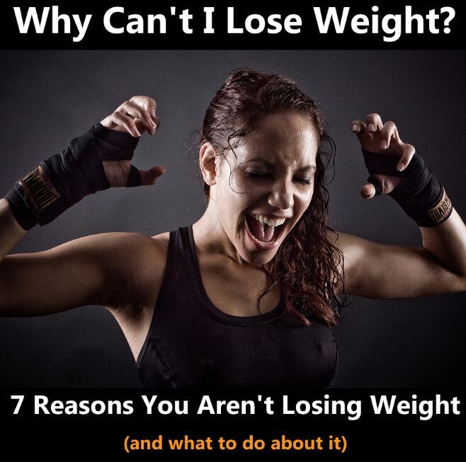 7 Reasons Why You Can’t Lose Weight | 7 Reasons You're Not Losing Fat